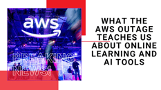 What the AWS Outage teaches us about Online Learning and AI Tools
